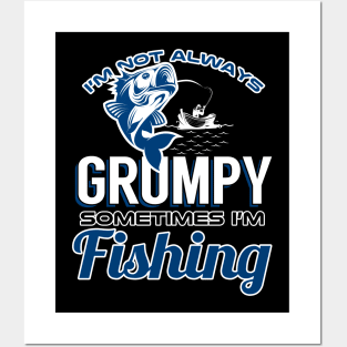 I'm Not Always Grumpy Sometimes I'm Fishing Posters and Art